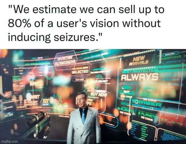 We estimate we can sell up to 80% of a user's vision without inducing seizures." - iFunny